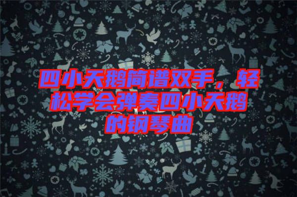 四小天鵝簡譜雙手，輕松學(xué)會彈奏四小天鵝的鋼琴曲