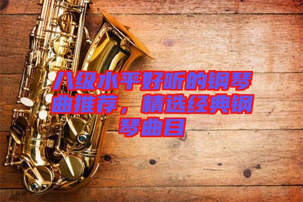 八級水平好聽的鋼琴曲推薦，精選經(jīng)典鋼琴曲目