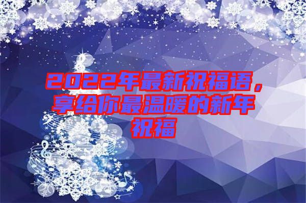2022年最新祝福語，享給你最溫暖的新年祝福