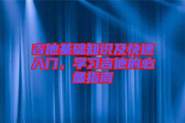 吉他基礎(chǔ)知識(shí)及快速入門(mén)，學(xué)習(xí)吉他的必備指南