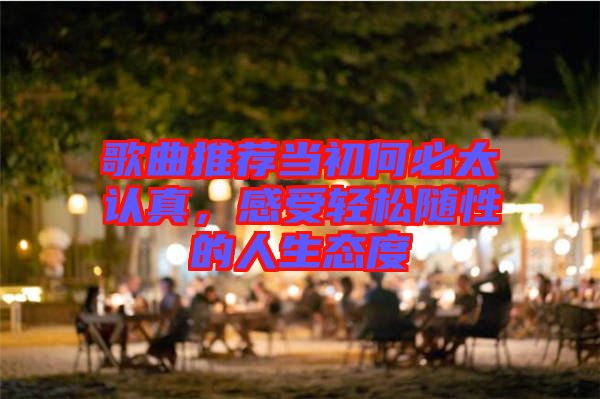 歌曲推薦當初何必太認真，感受輕松隨性的人生態(tài)度