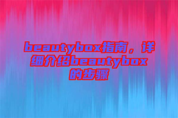 beautybox指南，詳細(xì)介紹beautybox的步驟