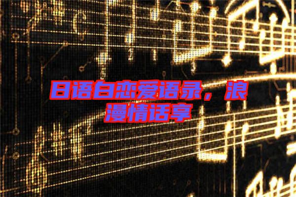 日語(yǔ)白戀愛(ài)語(yǔ)錄，浪漫情話享