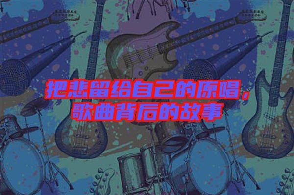 把悲留給自己的原唱，歌曲背后的故事