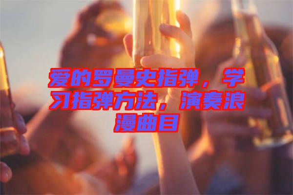 愛的羅曼史指彈，學習指彈方法，演奏浪漫曲目