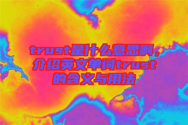 trust是什么意思啊，介紹英文單詞trust的含義與用法