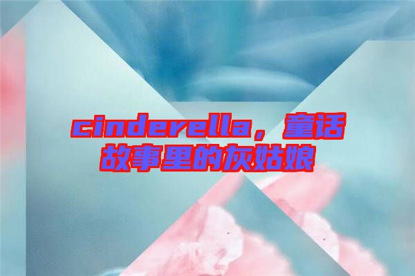 cinderella，童話故事里的灰姑娘