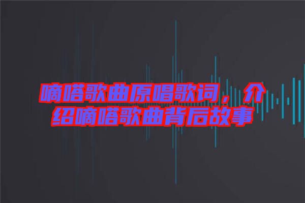 嘀嗒歌曲原唱歌詞，介紹嘀嗒歌曲背后故事