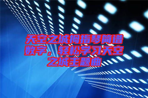 天空之城拇指琴簡譜數(shù)字，輕松學(xué)習天空之城主題曲