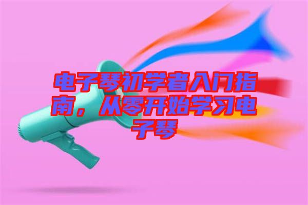 電子琴初學者入門指南，從零開始學習電子琴