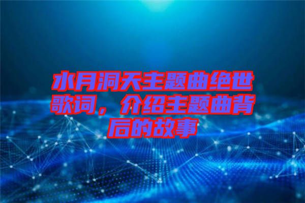 水月洞天主題曲絕世歌詞，介紹主題曲背后的故事