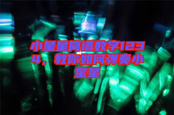 小星星簡(jiǎn)譜數(shù)字1234，教你如何彈奏小星星