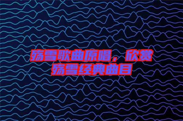 殤雪歌曲原唱，欣賞殤雪經(jīng)典曲目