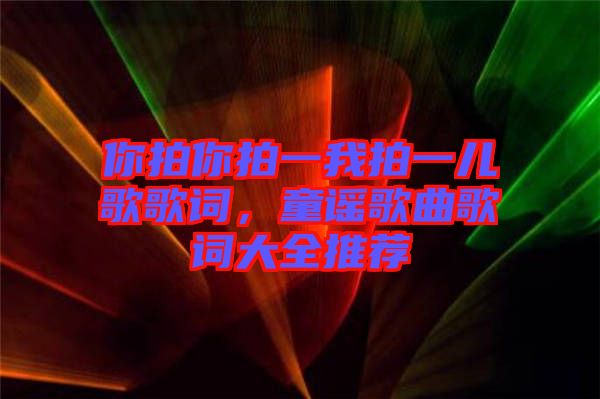 你拍你拍一我拍一兒歌歌詞，童謠歌曲歌詞大全推薦