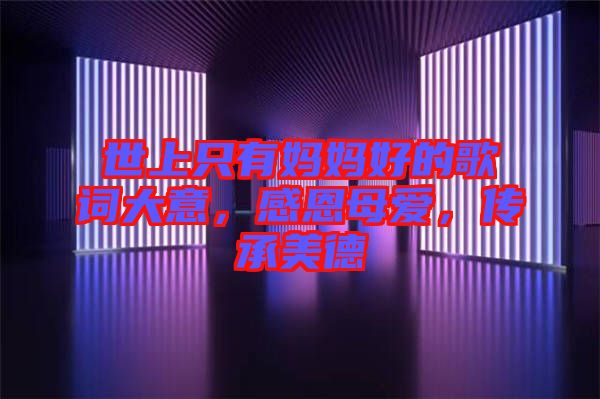 世上只有媽媽好的歌詞大意，感恩母愛，傳承美德