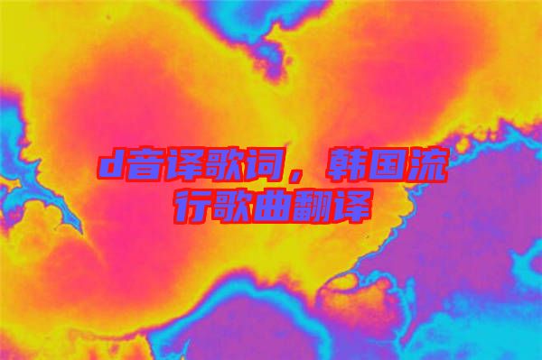 d音譯歌詞，韓國流行歌曲翻譯