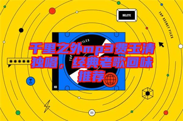 千里之外mp3費玉清獨唱，經(jīng)典老歌回味推薦