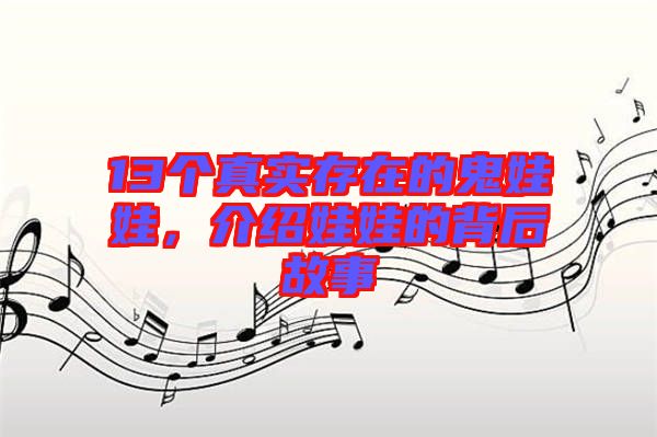 13個(gè)真實(shí)存在的鬼娃娃，介紹娃娃的背后故事