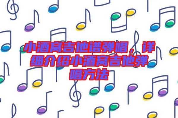 小酒窩吉他譜彈唱，詳細(xì)介紹小酒窩吉他彈唱方法