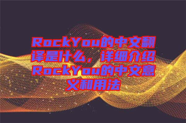 RockYou的中文翻譯是什么，詳細(xì)介紹RockYou的中文意義和用法