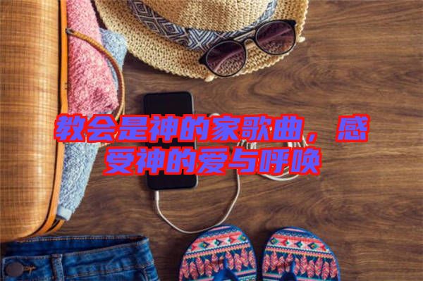 教會是神的家歌曲，感受神的愛與呼喚