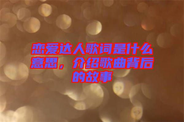 戀愛達(dá)人歌詞是什么意思，介紹歌曲背后的故事