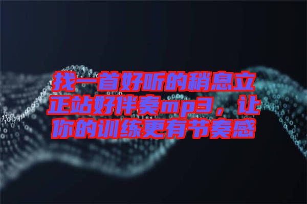 找一首好聽的稍息立正站好伴奏mp3，讓你的訓(xùn)練更有節(jié)奏感