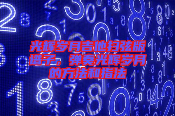 光輝歲月吉他掃弦版譜子，彈奏光輝歲月的方法和指法
