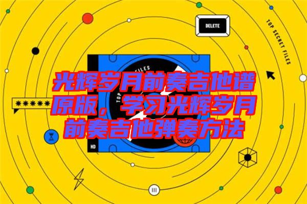 光輝歲月前奏吉他譜原版，學(xué)習(xí)光輝歲月前奏吉他彈奏方法