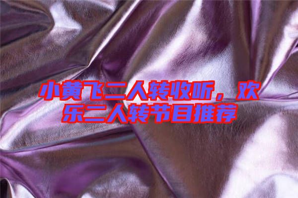 小黃飛二人轉(zhuǎn)收聽，歡樂二人轉(zhuǎn)節(jié)目推薦
