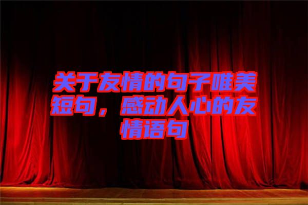 關(guān)于友情的句子唯美短句，感動(dòng)人心的友情語(yǔ)句