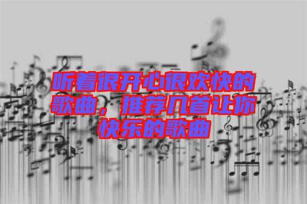 聽著很開心很歡快的歌曲，推薦幾首讓你快樂的歌曲