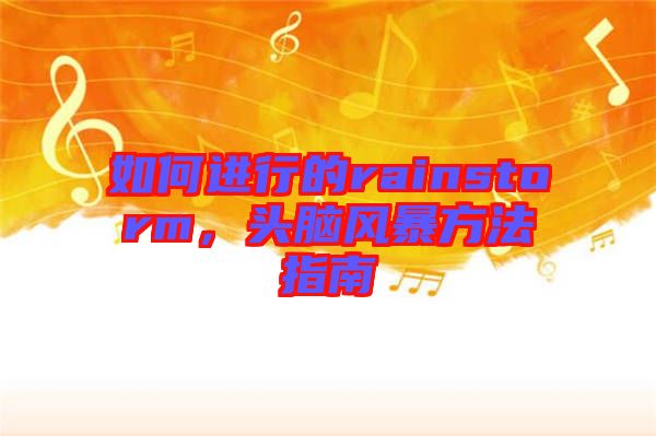 如何進(jìn)行的rainstorm，頭腦風(fēng)暴方法指南