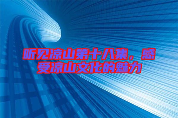 聽見涼山第十八集，感受涼山文化的魅力