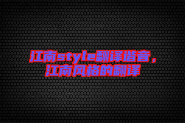江南style翻譯諧音，江南風(fēng)格的翻譯