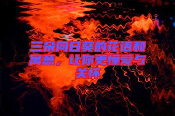 三朵向日葵的花語(yǔ)和寓意，讓你更懂愛(ài)與關(guān)懷