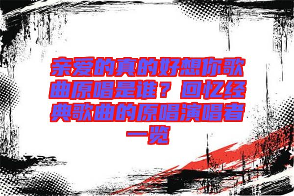親愛的真的好想你歌曲原唱是誰？回憶經典歌曲的原唱演唱者一覽