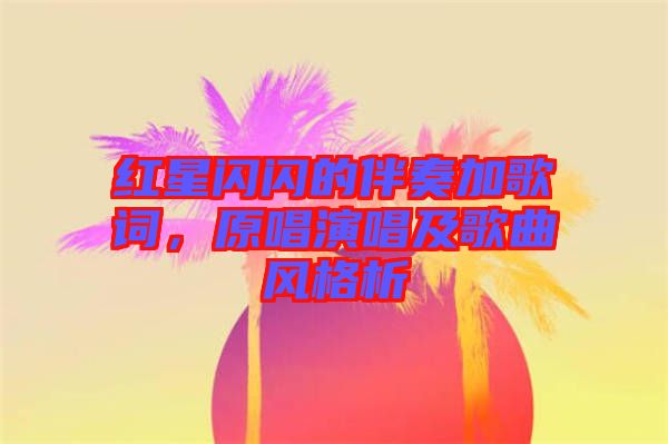 紅星閃閃的伴奏加歌詞，原唱演唱及歌曲風格析