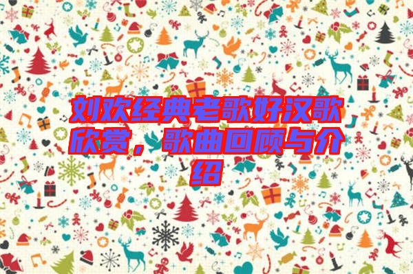 劉歡經(jīng)典老歌好漢歌欣賞，歌曲回顧與介紹