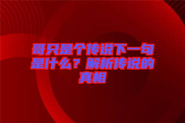 哥只是個傳說下一句是什么？解析傳說的真相