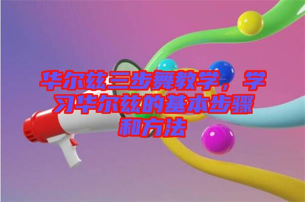 華爾茲三步舞教學(xué)，學(xué)習(xí)華爾茲的基本步驟和方法