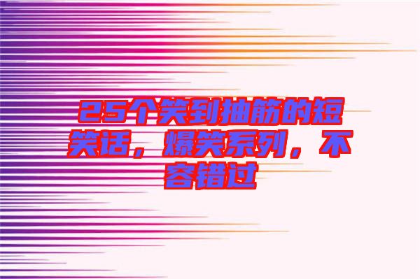 25個笑到抽筋的短笑話，爆笑系列，不容錯過