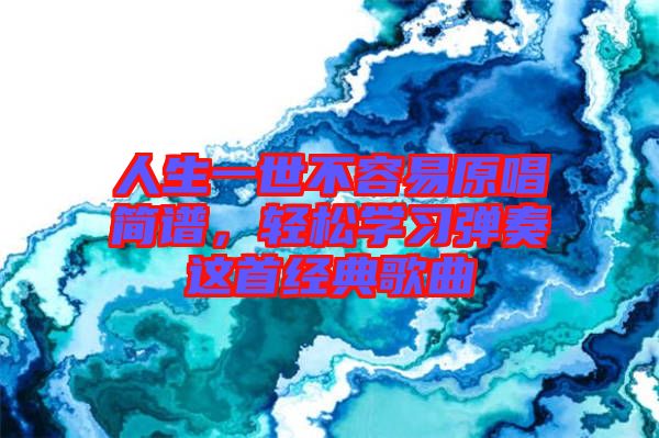 人生一世不容易原唱簡譜，輕松學習彈奏這首經(jīng)典歌曲