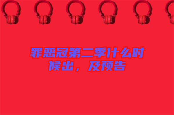罪惡冠第二季什么時(shí)候出，及預(yù)告