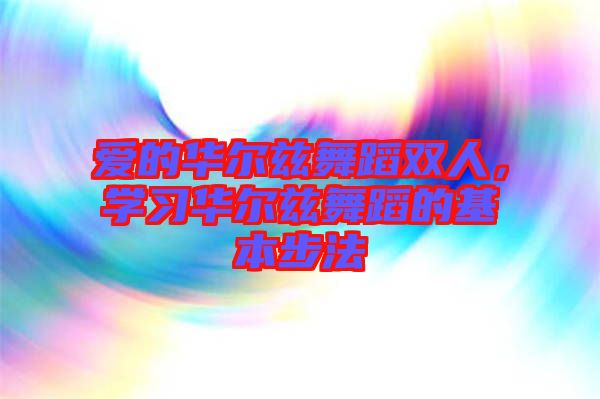 愛(ài)的華爾茲舞蹈雙人，學(xué)習(xí)華爾茲舞蹈的基本步法