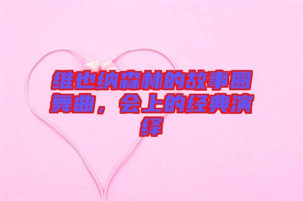 維也納森林的故事圓舞曲，會(huì)上的經(jīng)典演繹
