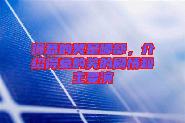 得意的笑是哪部，介紹得意的笑的劇情和主要演