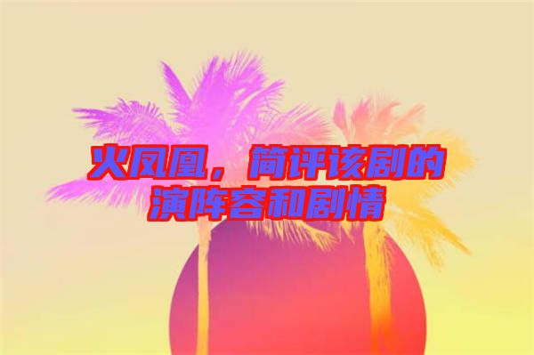 火鳳凰，簡(jiǎn)評(píng)該劇的演陣容和劇情