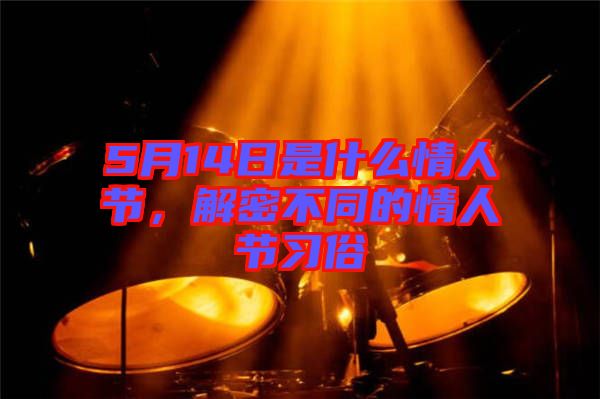 5月14日是什么情人節(jié)，解密不同的情人節(jié)習俗