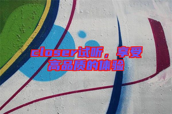 closer試聽，享受高品質的體驗